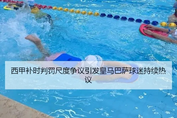 西甲补时判罚尺度争议引发皇马巴萨球迷持续热议